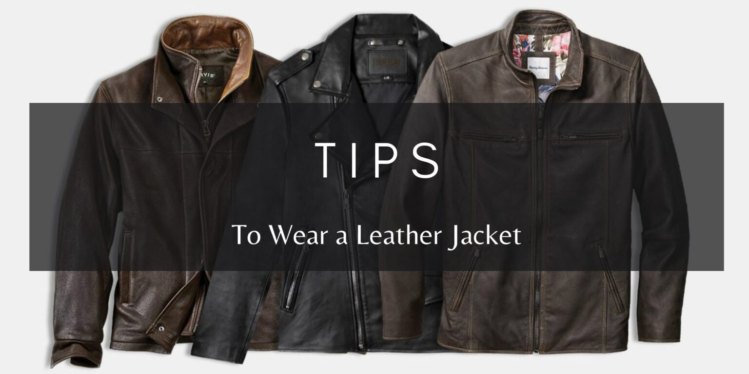 9 Tips To Wear a Leather Jacket Complete Guide - William Jacket